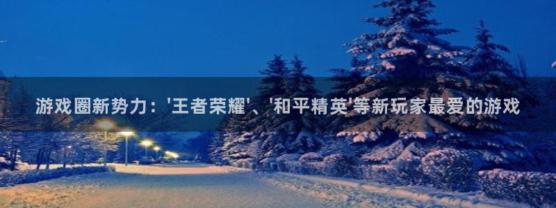 蓝冠娱乐官方平台：游戏圈新势力：\'王者荣耀\'、\'和平精