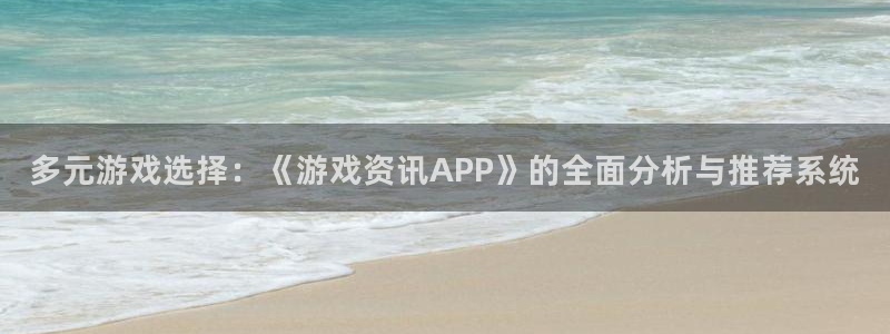 蓝冠娱乐平台官网入口：多元游戏选择：《游戏资讯APP》的全面